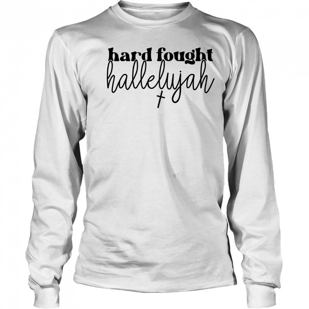 Hard fought hallelujah shirt Long Sleeved