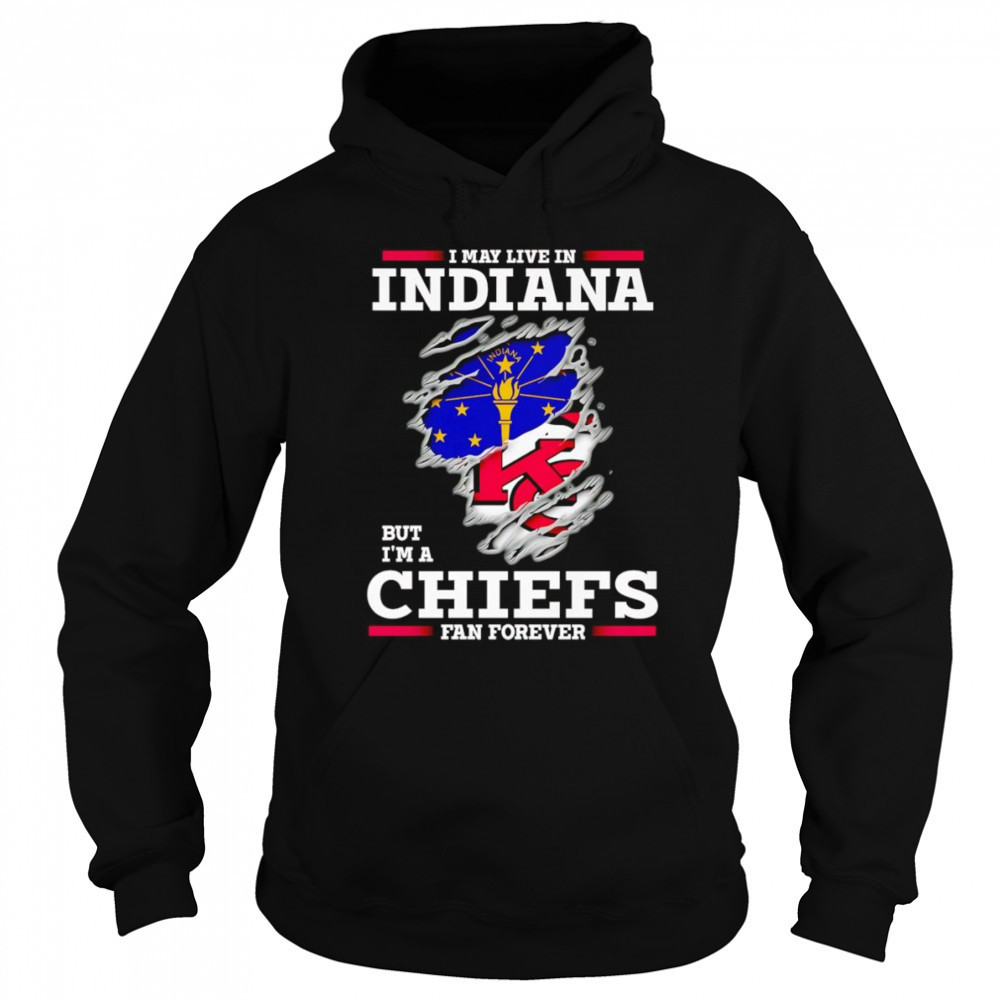 I may live in Indiana but I’m a Kansas City Chiefs fan forever shirt Sweatshirt