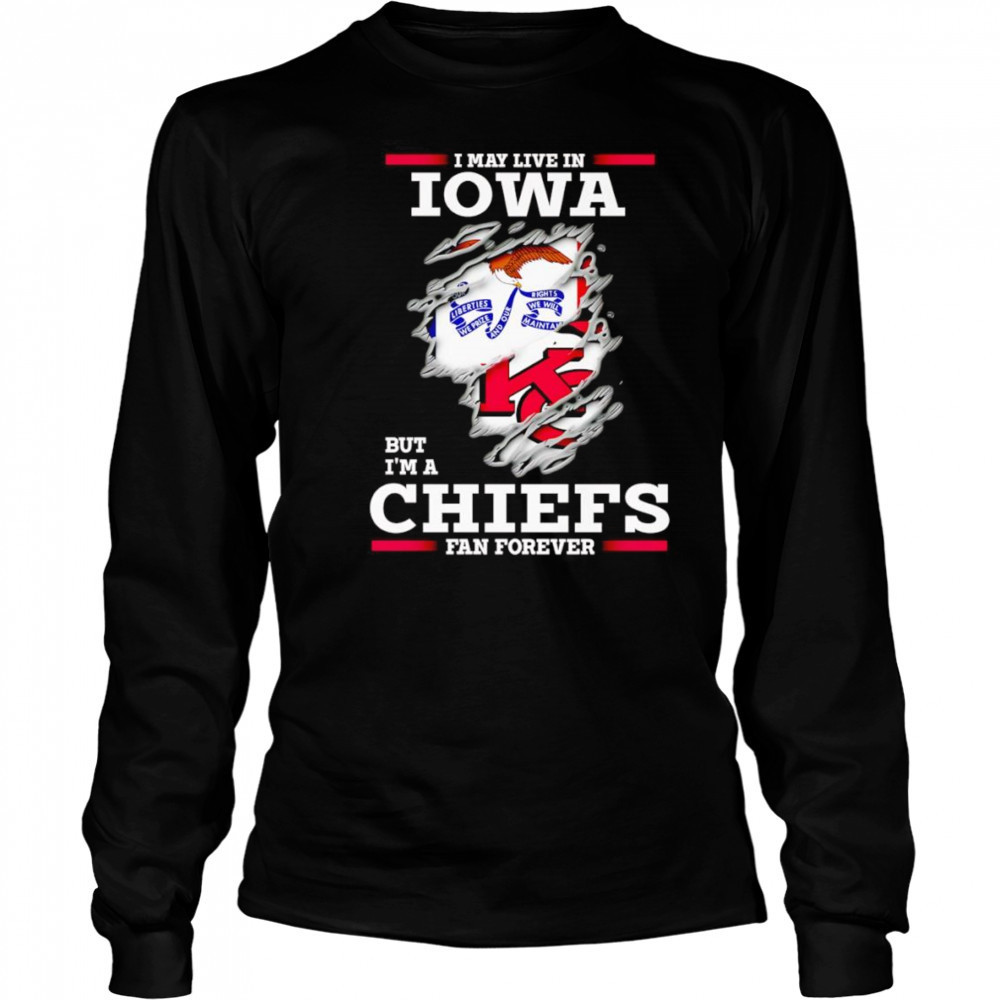 I may live in Iowa but I’m a Kansas City Chiefs fan forever shirt Long Sleeved