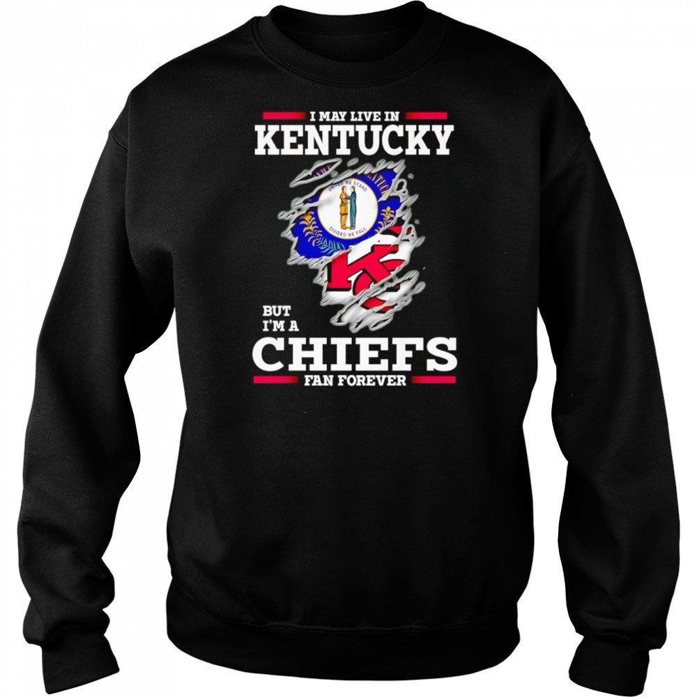 I may live in Kentucky but I’m a Kansas City Chiefs fan forever shirt Hoodie
