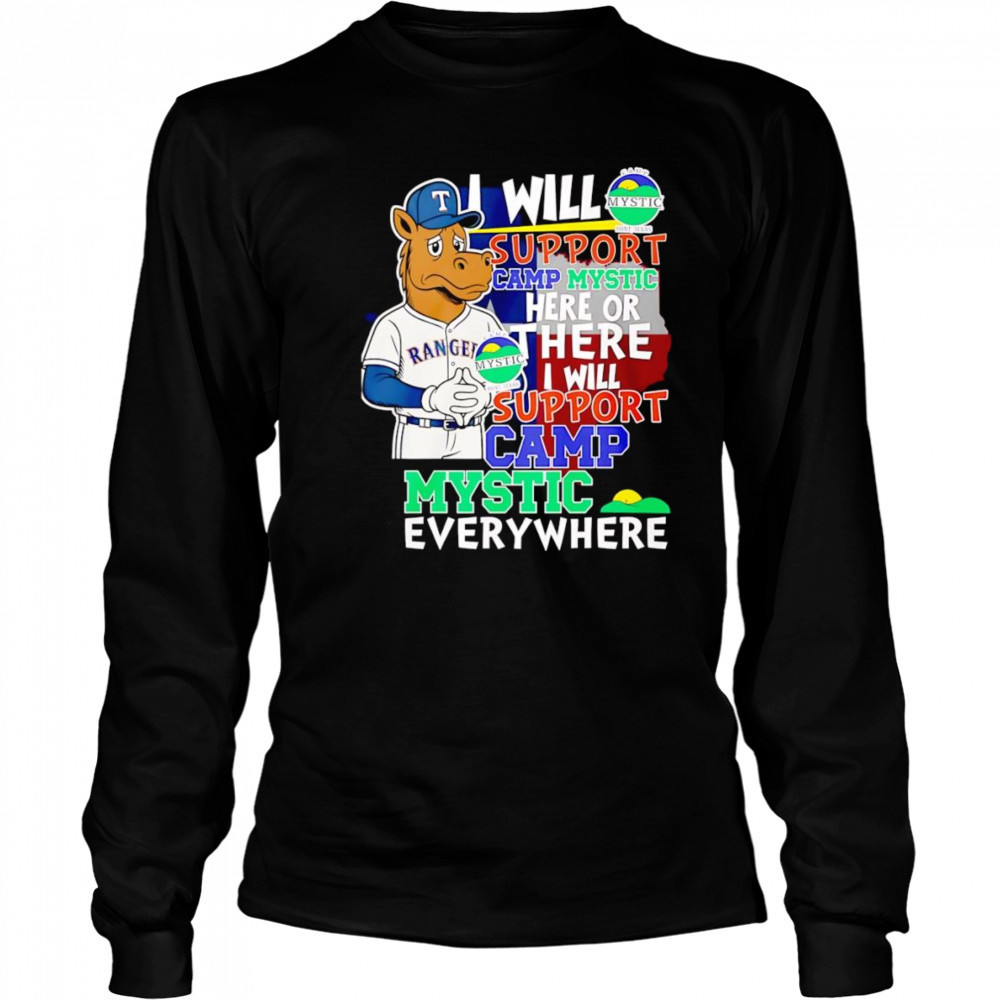 I will support Camp Mystic here or there I will support Camp Mystic everywhere Texas Rangers Captain mascot shirt Long Sleeved