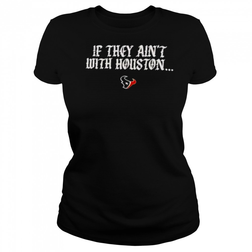 If they ain’t with Houston Texans 2025 shirt Women's T-shirt