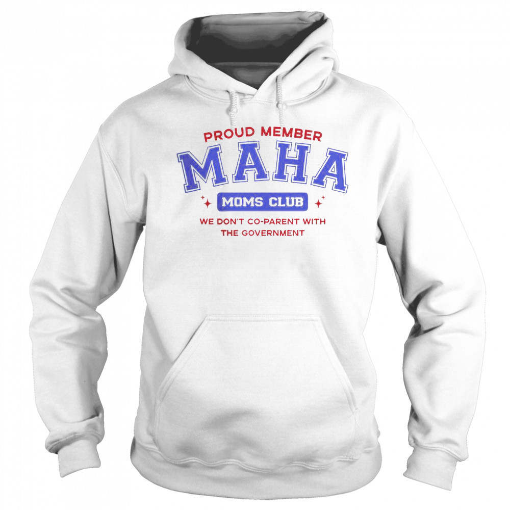Proud Member Maha Moms Club We Don’t Co-Parent With The Government T-Shirt Sweatshirt