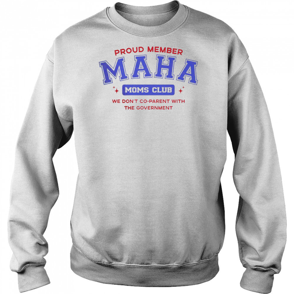 Proud Member Maha Moms Club We Don’t Co-Parent With The Government T-Shirt Hoodie