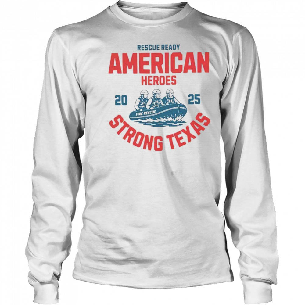 Rescue ready American heroes strong Texas 2025 shirt Long Sleeved