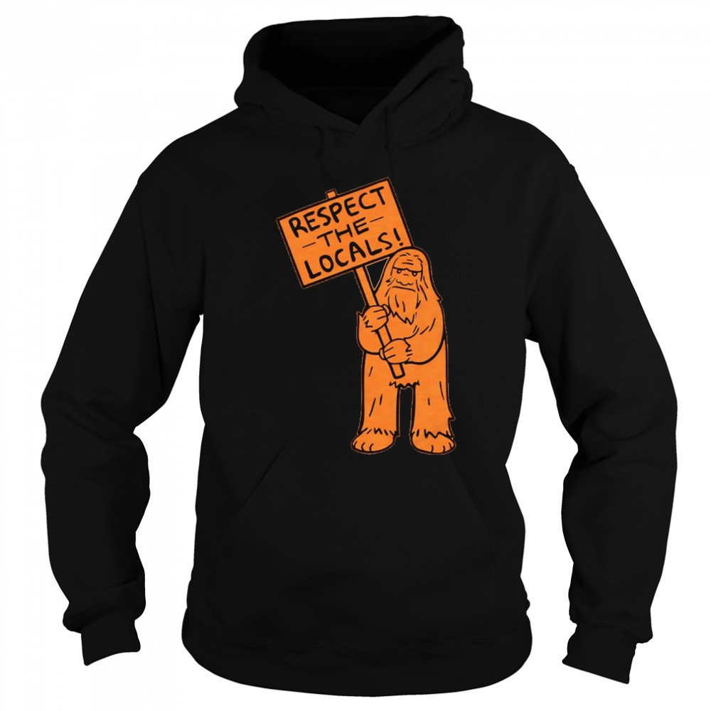 Sasquatch respect the locals shirt Sweatshirt