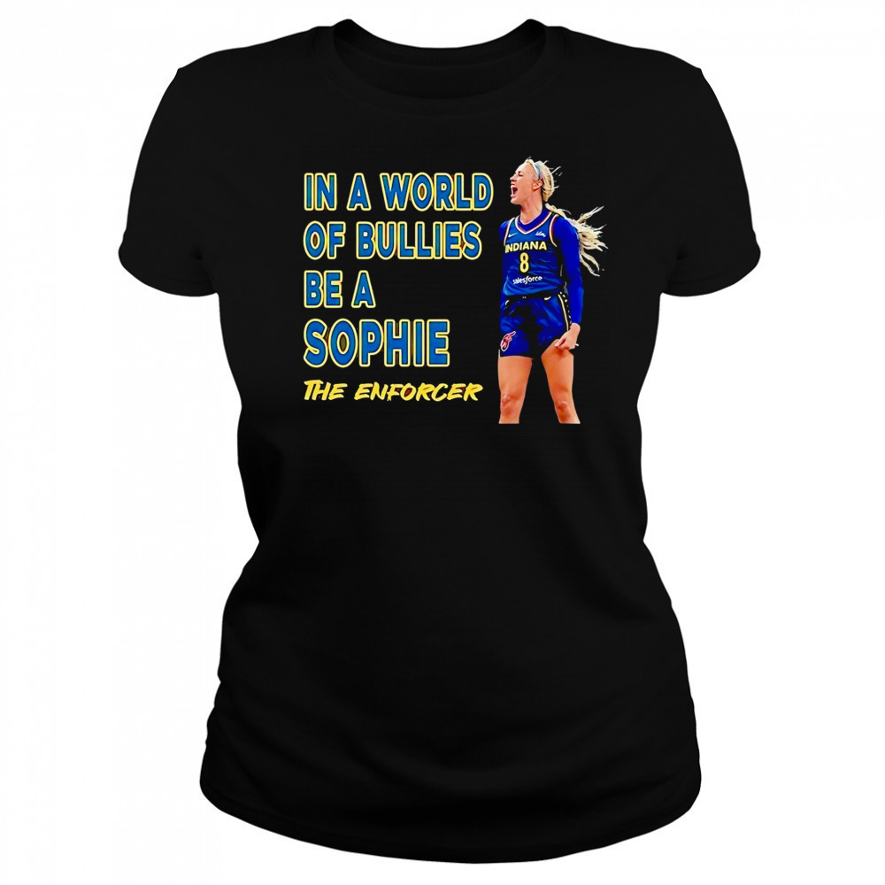 Sophie Cunningham Indiana Fever in a world of bullies be a Sophie The Enforcer shirt Women's T-shirt