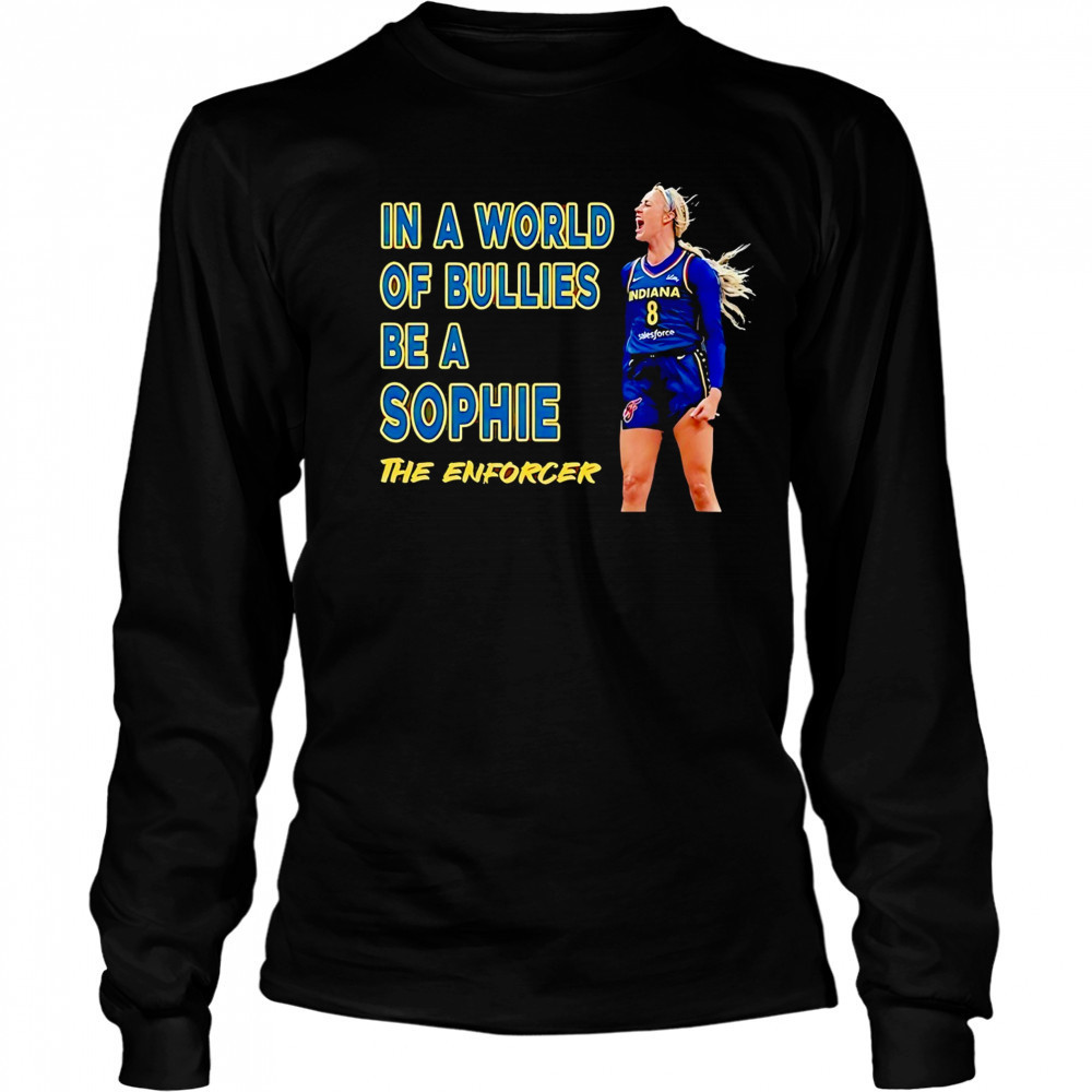 Sophie Cunningham Indiana Fever in a world of bullies be a Sophie The Enforcer shirt Long Sleeved