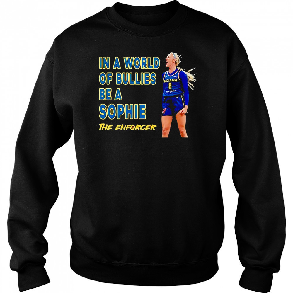 Sophie Cunningham Indiana Fever in a world of bullies be a Sophie The Enforcer shirt Hoodie