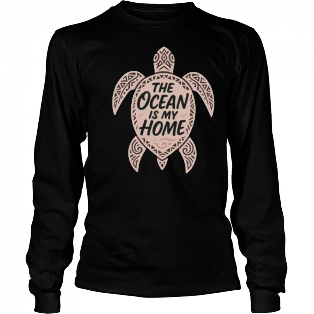 The ocean is my home turtle shirt Long Sleeved