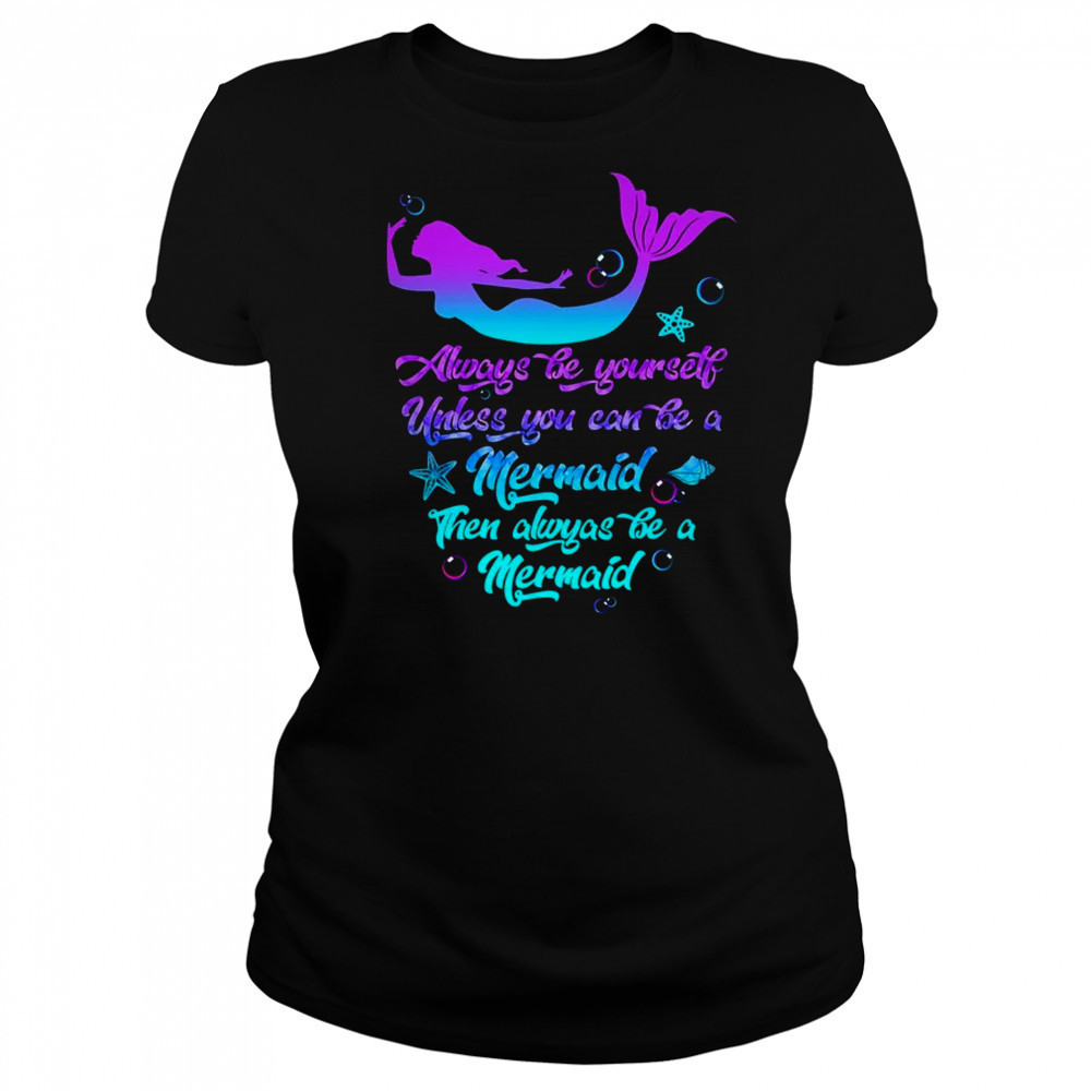 Always Be Yourself Unless You Can Be A Mermaid Funny Mermaid shirt Women's T-shirt
