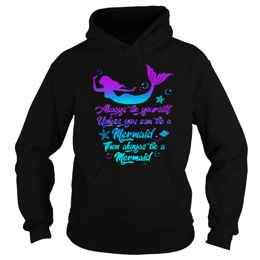 Always Be Yourself Unless You Can Be A Mermaid Funny Mermaid shirt Sweatshirt