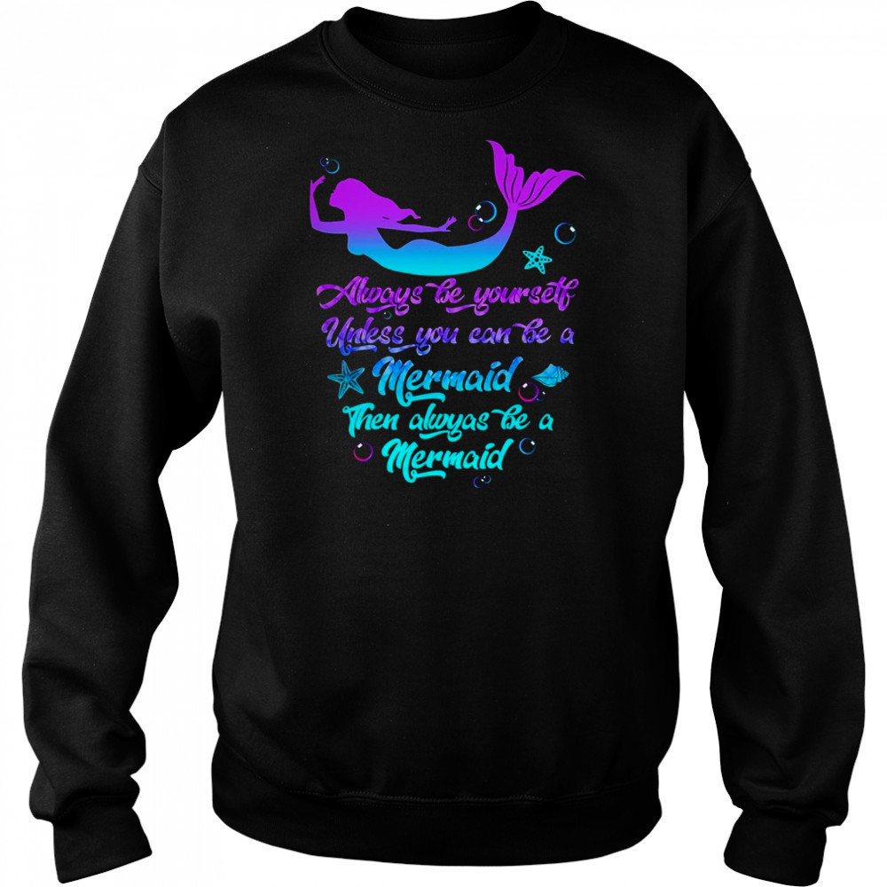 Always Be Yourself Unless You Can Be A Mermaid Funny Mermaid shirt Hoodie