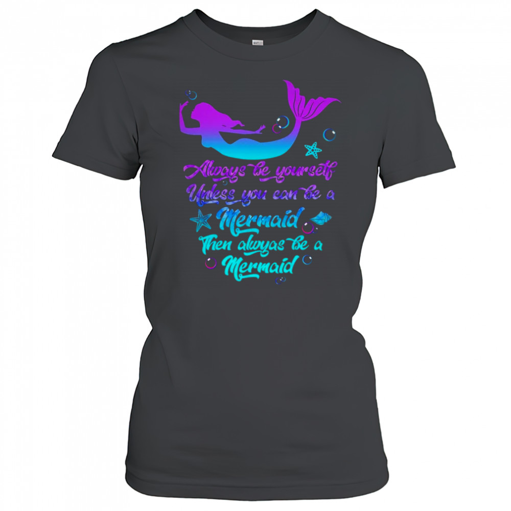 Always Be Yourself Unless You Can Be A Mermaid Funny Mermaid shirt Women's T-shirt