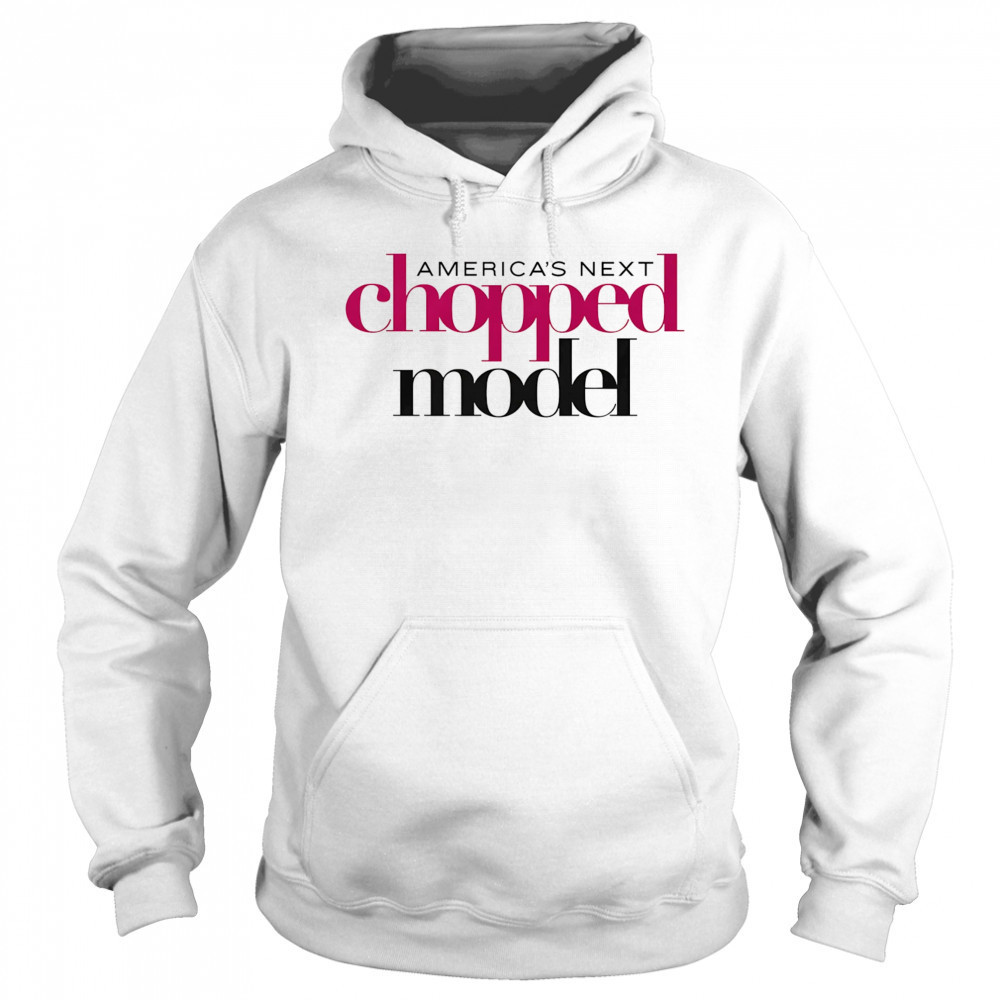 America’s Next Chopped Model shirt Sweatshirt