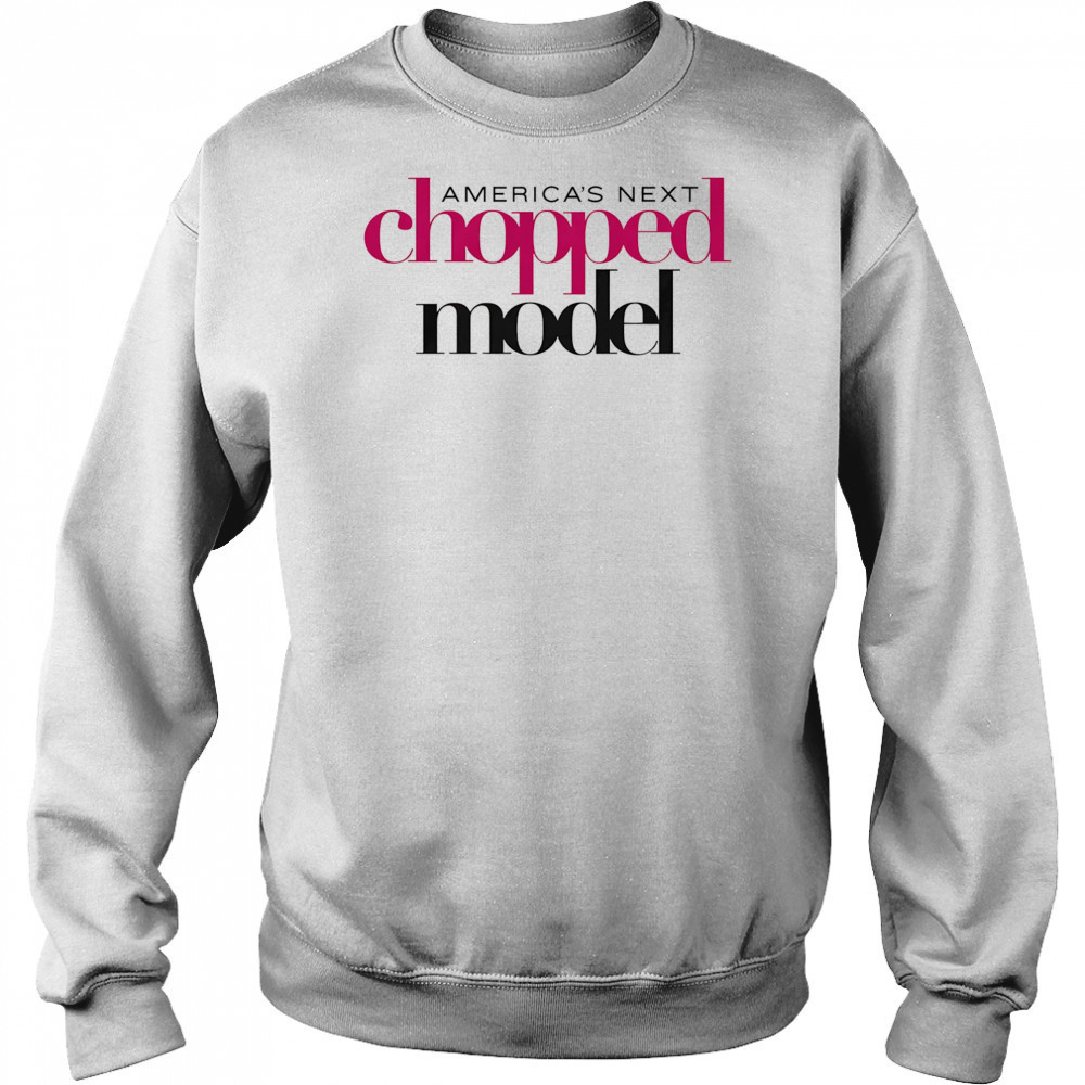 America’s Next Chopped Model shirt Hoodie