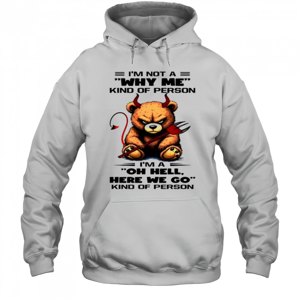 Bear I’m not a why me kind of person we go kind of person shirt Hoodie