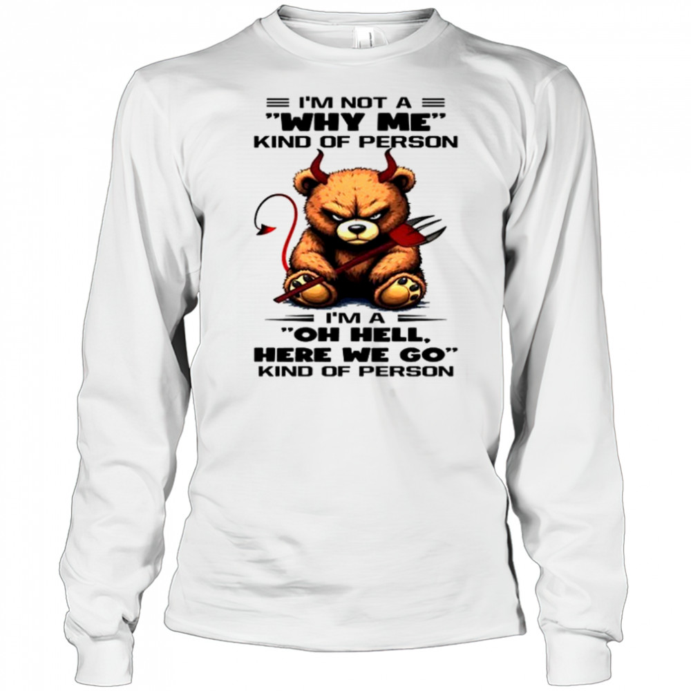 Bear I’m not a why me kind of person we go kind of person shirt Long Sleeved
