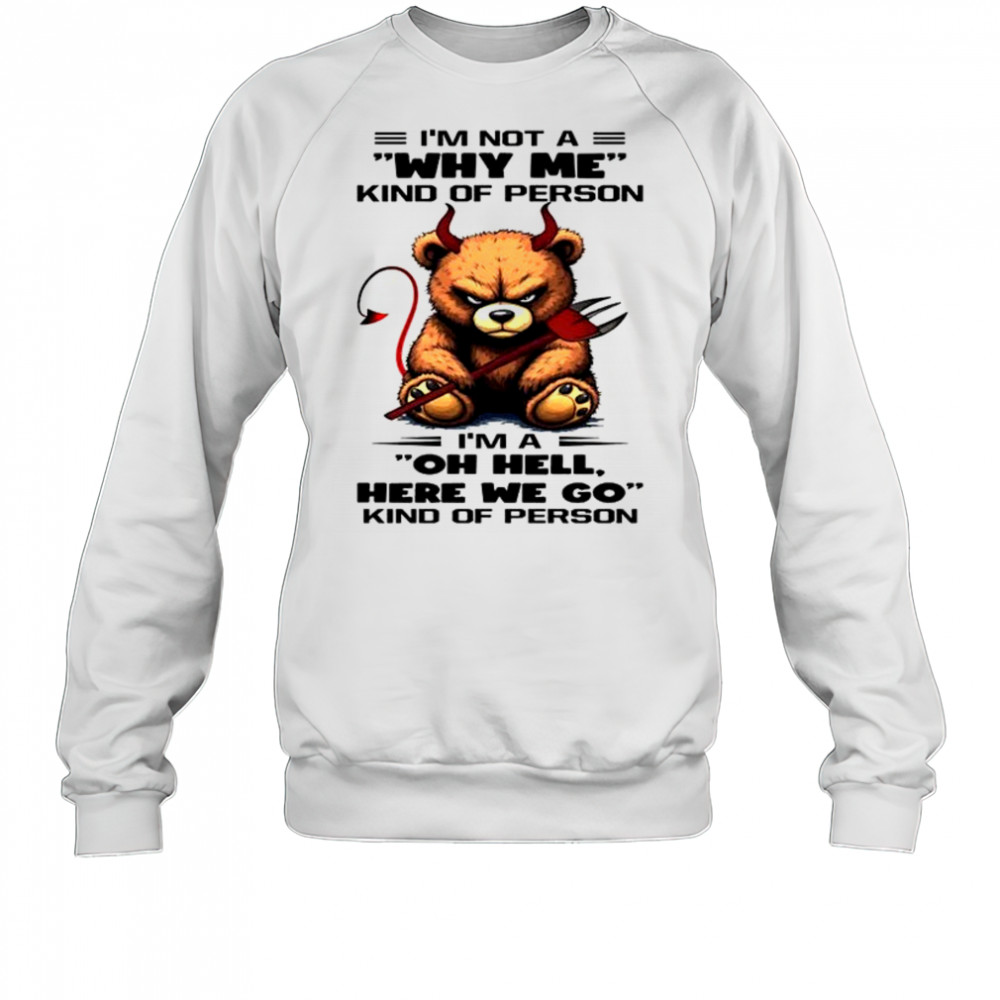 Bear I’m not a why me kind of person we go kind of person shirt Sweatshirt