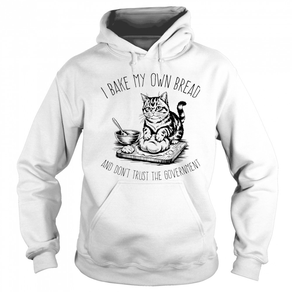 Cat I bake my own bread and don’t trust the government shirt Sweatshirt