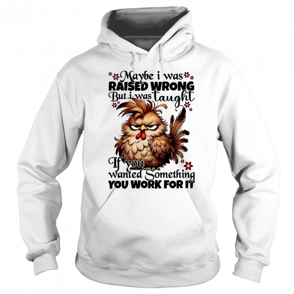 Chicken maybe I was raised wrong but I was taught shirt Sweatshirt