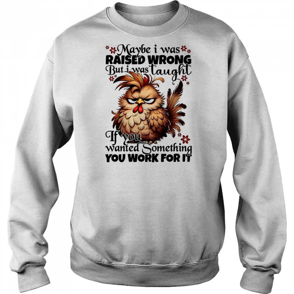 Chicken maybe I was raised wrong but I was taught shirt Hoodie
