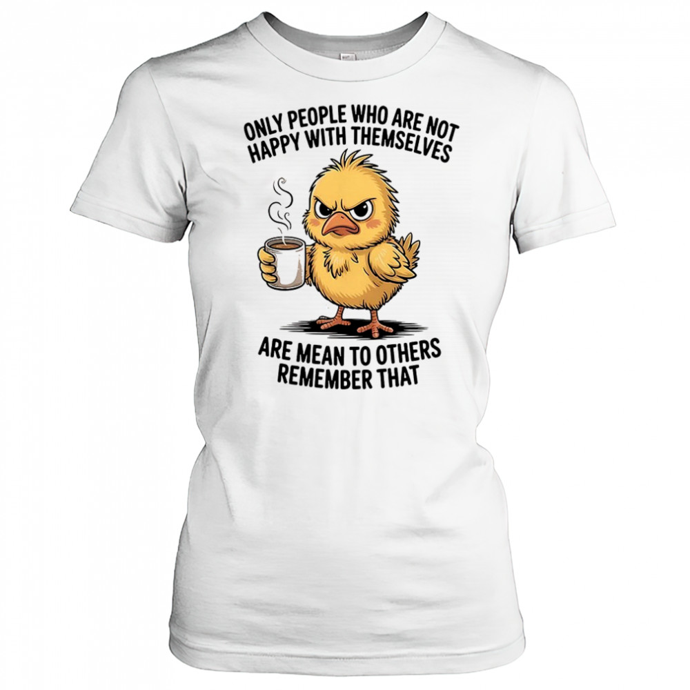 Chicken only people who are not happy with themselves are mean to others remember that shirt Women's T-shirt