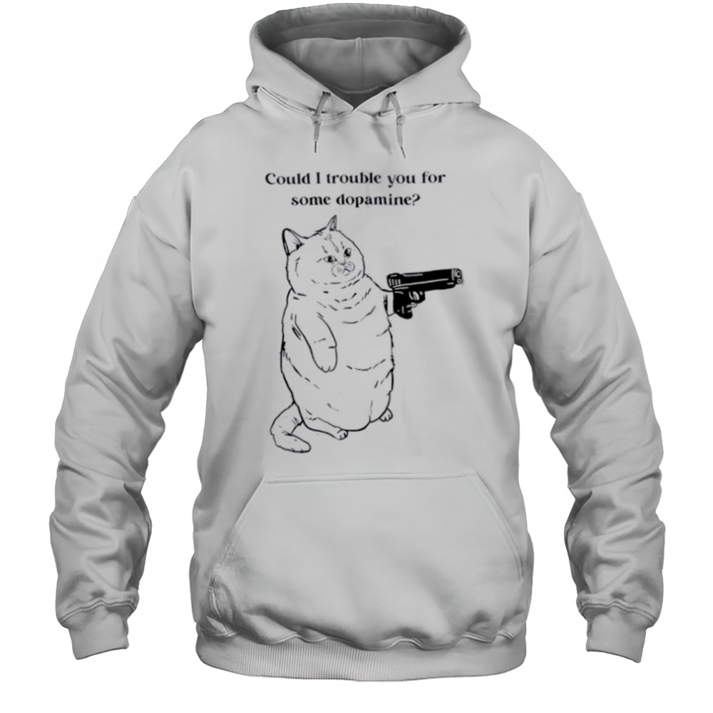 Could I trouble you for some dopamine Cat gun shirt Hoodie