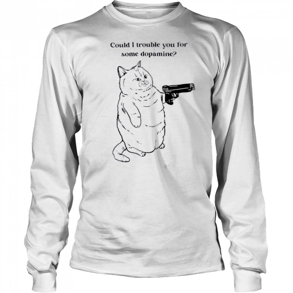 Could I trouble you for some dopamine Cat gun shirt Long Sleeved