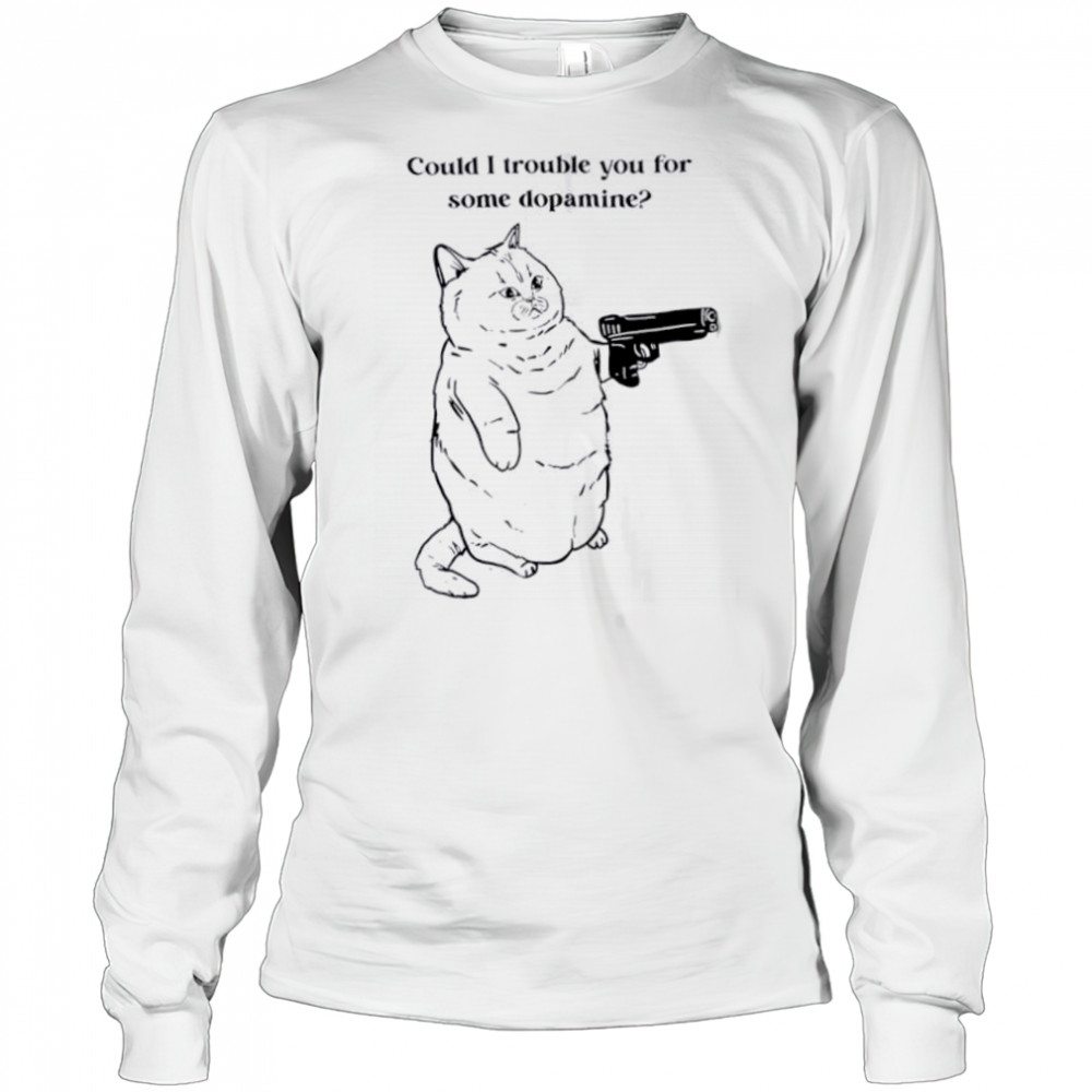 Could I trouble you for some dopamine Cat gun shirt Long Sleeved