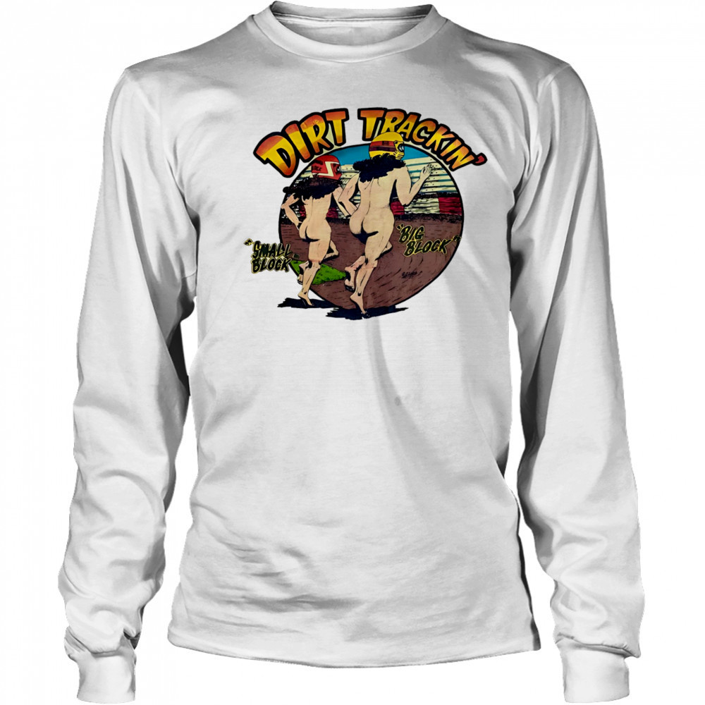 Dirt trackin’ small block big block shirt Long Sleeved