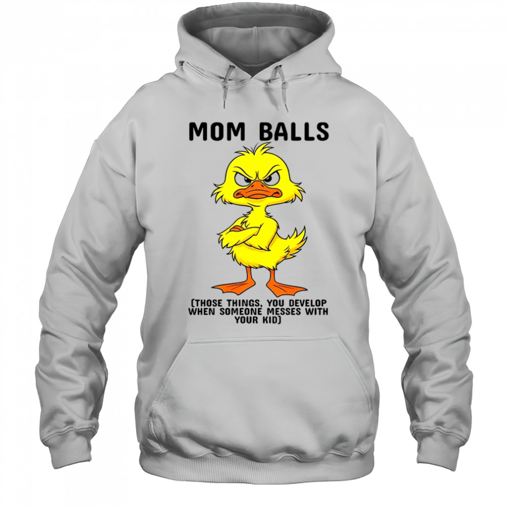 Duck mom balls those things you develop when someone messes with your kid shirt Hoodie