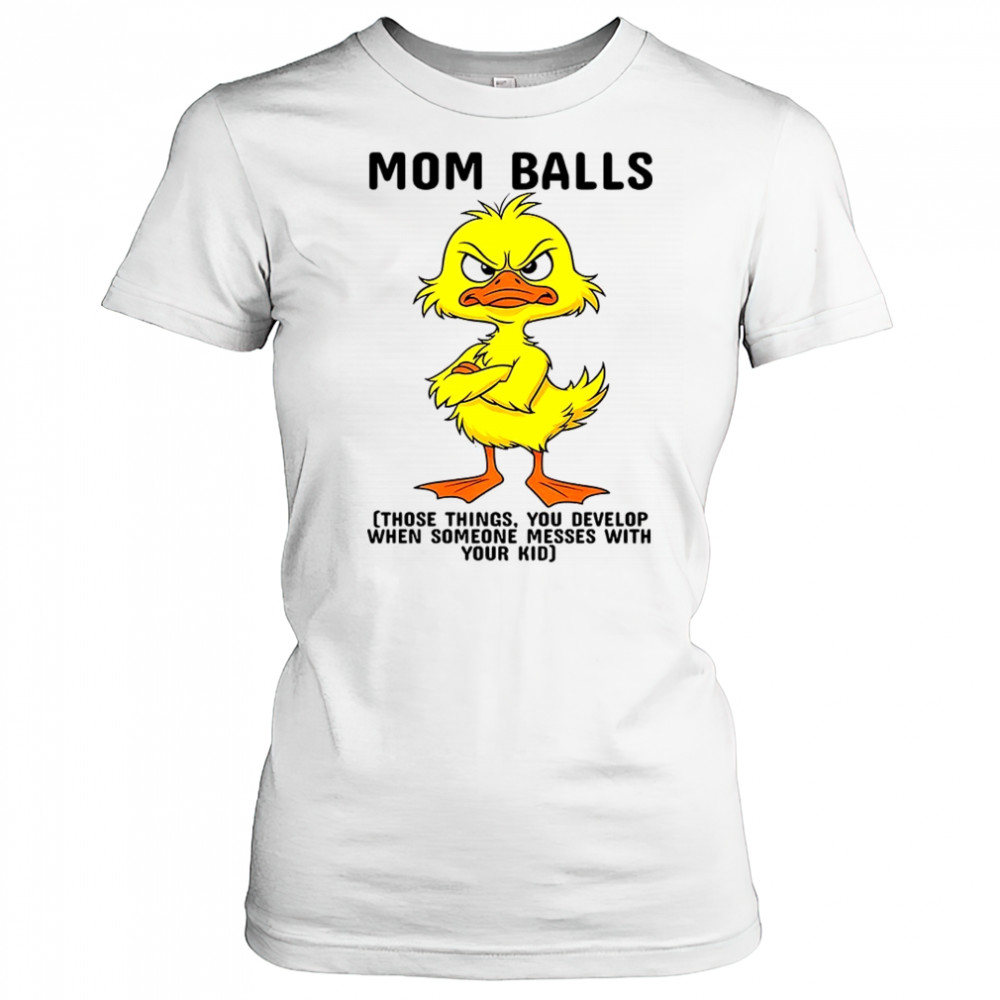 Duck mom balls those things you develop when someone messes with your kid shirt Women's T-shirt