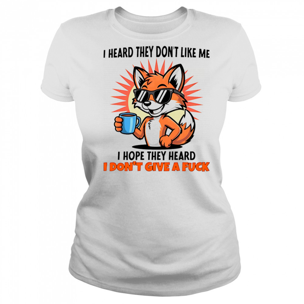 Fox I heard they don’t like me I hope they heard I don’t give a fuck shirt Women's T-shirt