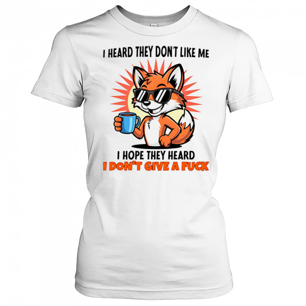Fox I heard they don’t like me I hope they heard I don’t give a fuck shirt Women's T-shirt