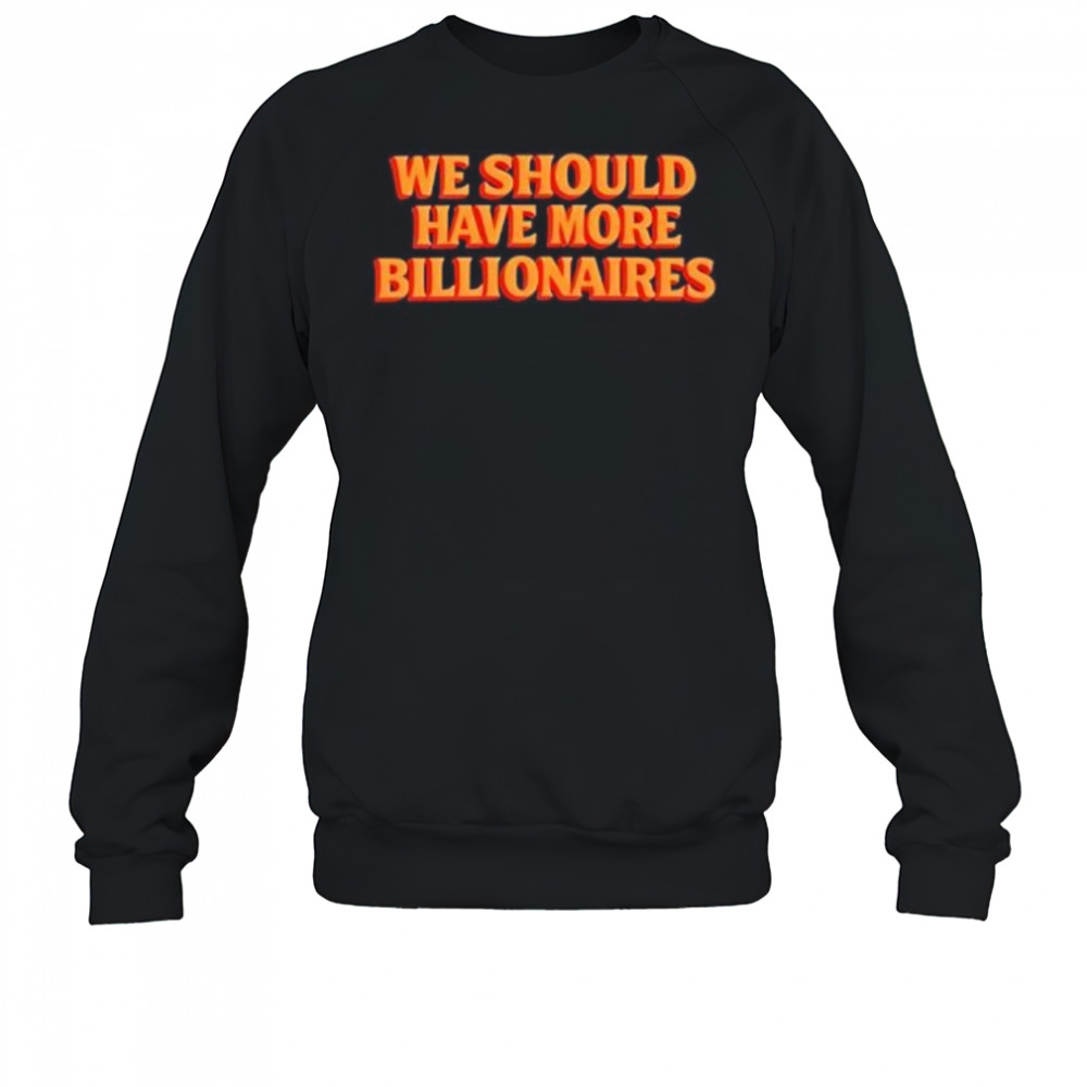 Garry tan we should have more billionaires shirt Sweatshirt