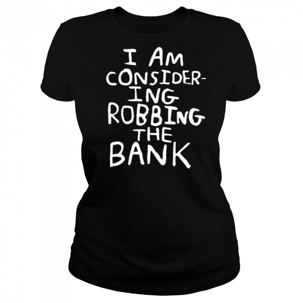 I am consider ing robbing the bank shirt Women's T-shirt