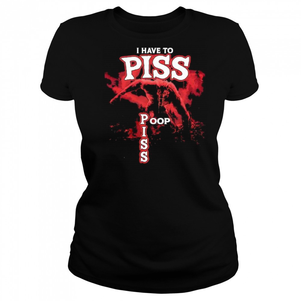 I Have To Piss Poop Piss shirt Women's T-shirt