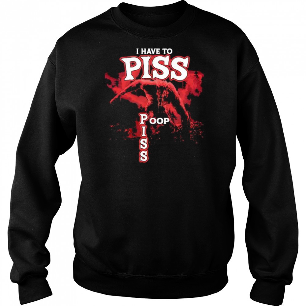 I Have To Piss Poop Piss shirt Hoodie