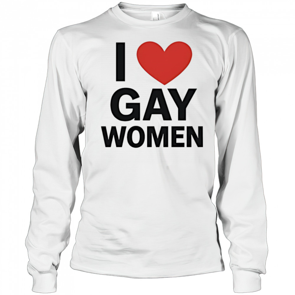 I Love Gay Women shirt Long Sleeved
