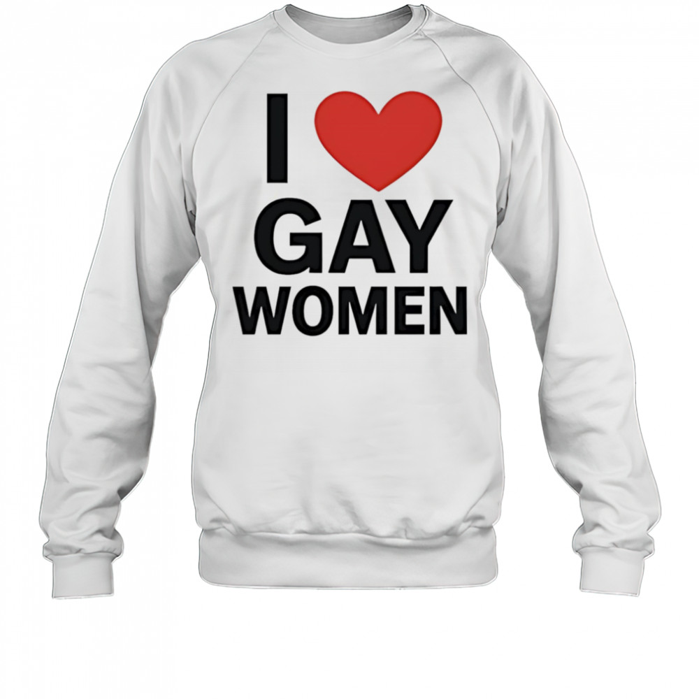 I Love Gay Women shirt Sweatshirt