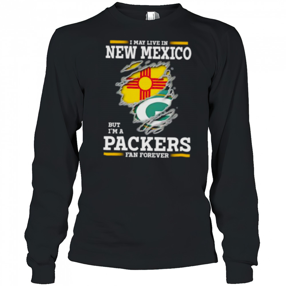 I may live in New Mexico but I’m a Green Bay Packers fan forever shirt Long Sleeved