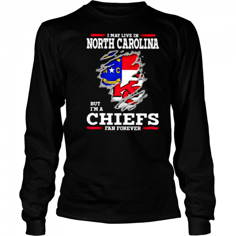 I may live in North Carolina but I’m a Kansas City Chiefs fan forever shirt Long Sleeved