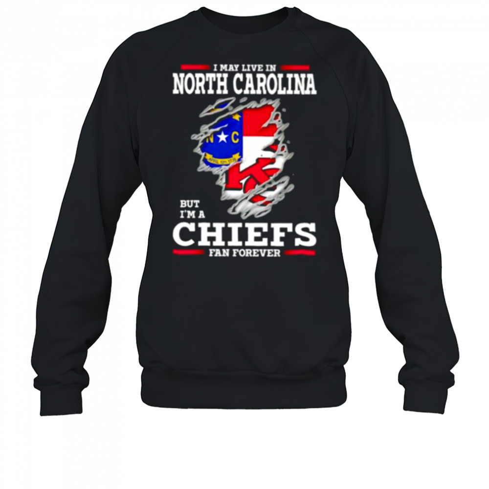 I may live in North Carolina but I’m a Kansas City Chiefs fan forever shirt Sweatshirt