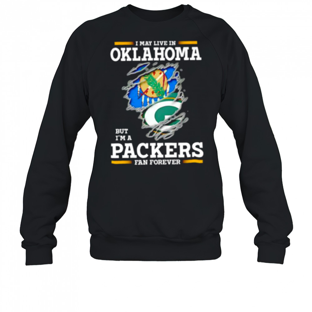 I may live in Oklahoma but I’m a Green Bay Packers fan forever shirt Sweatshirt