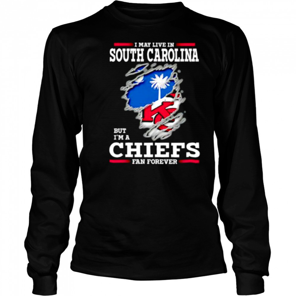I may live in South Carolina but I’m a Kansas City Chiefs fan forever shirt Long Sleeved