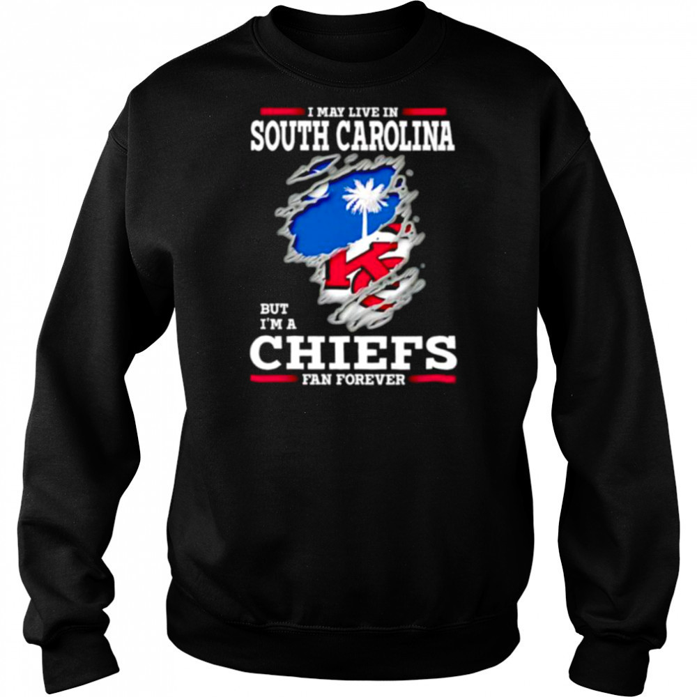 I may live in South Carolina but I’m a Kansas City Chiefs fan forever shirt Hoodie