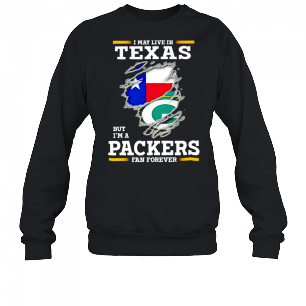I may live in Texas but I’m a Green Bay Packers fan forever shirt Sweatshirt