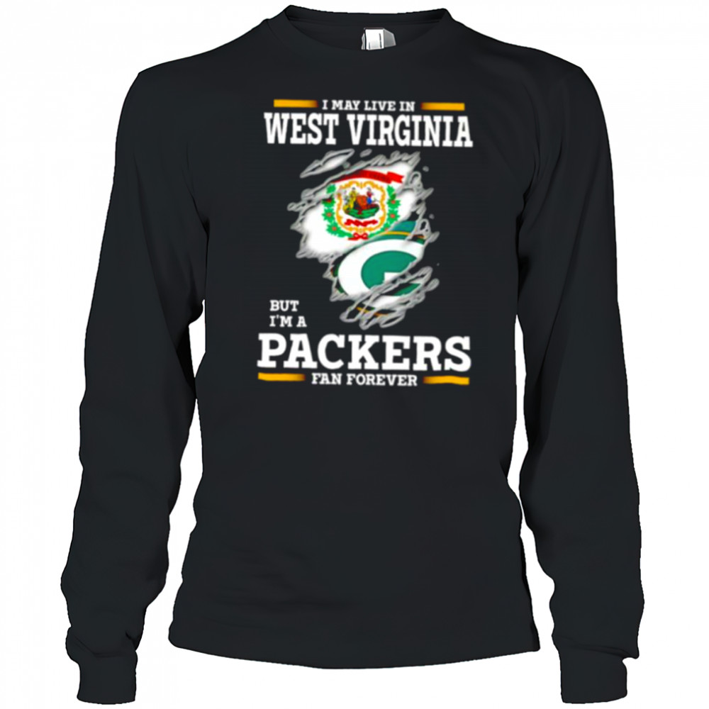 I may live in West Virginia but I’m a Green Bay Packers fan forever shirt Long Sleeved