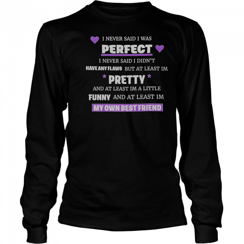 I Never Said I Was Perfect I Never Said I Didn’t Have Any Flaws T-Shirt Long Sleeved